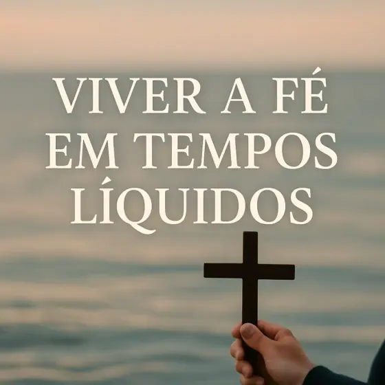 Viver a fé em tempos líquidos