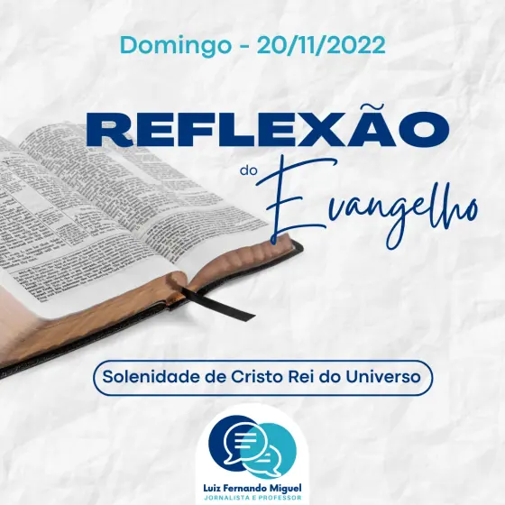 Reflexão do Evangelho: SOLENIDADE DE CRISTO REI DO UNIVERSO - 20/11/2022