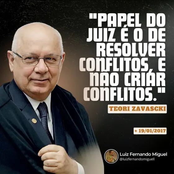 Teori Zavascki: “O papel do juiz é o de resolver conflitos, e não criar conflitos.”